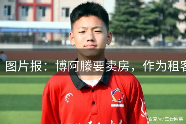 图片报：博阿滕要卖房，作为租客的奥利塞必须在八月底前搬离